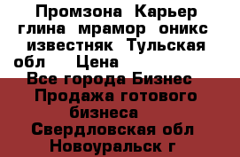 Промзона. Карьер глина, мрамор, оникс, известняк. Тульская обл.  › Цена ­ 250 000 000 - Все города Бизнес » Продажа готового бизнеса   . Свердловская обл.,Новоуральск г.